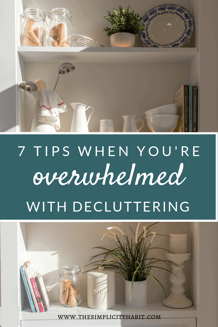 7 Tips for When You're Overwhelmed With Decluttering - The Simplicity Habit