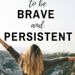 Be brave and persistent