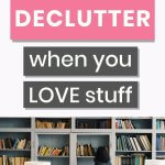 declutter when you love your stuff