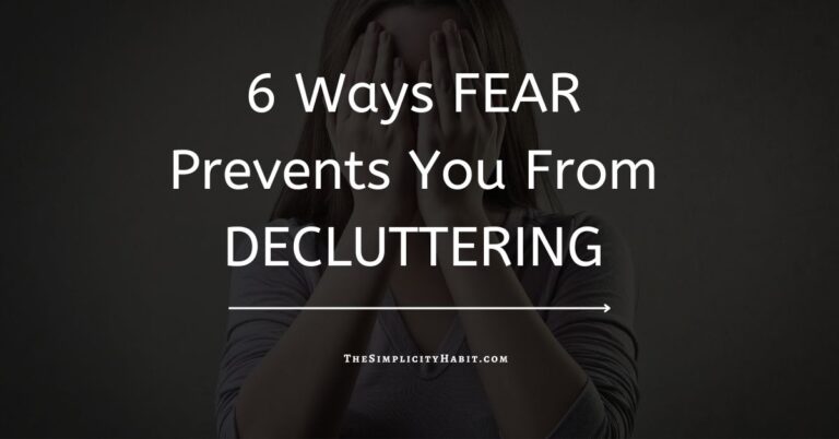 6 Ways Fear Prevents You from Making Decluttering Progress