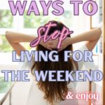 how to stop living for the weekend